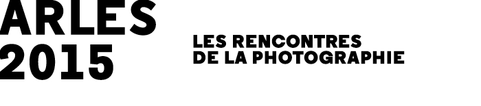 ARLES 2015, LES RENCONTRES DE LA PHOTOGRAPHIE